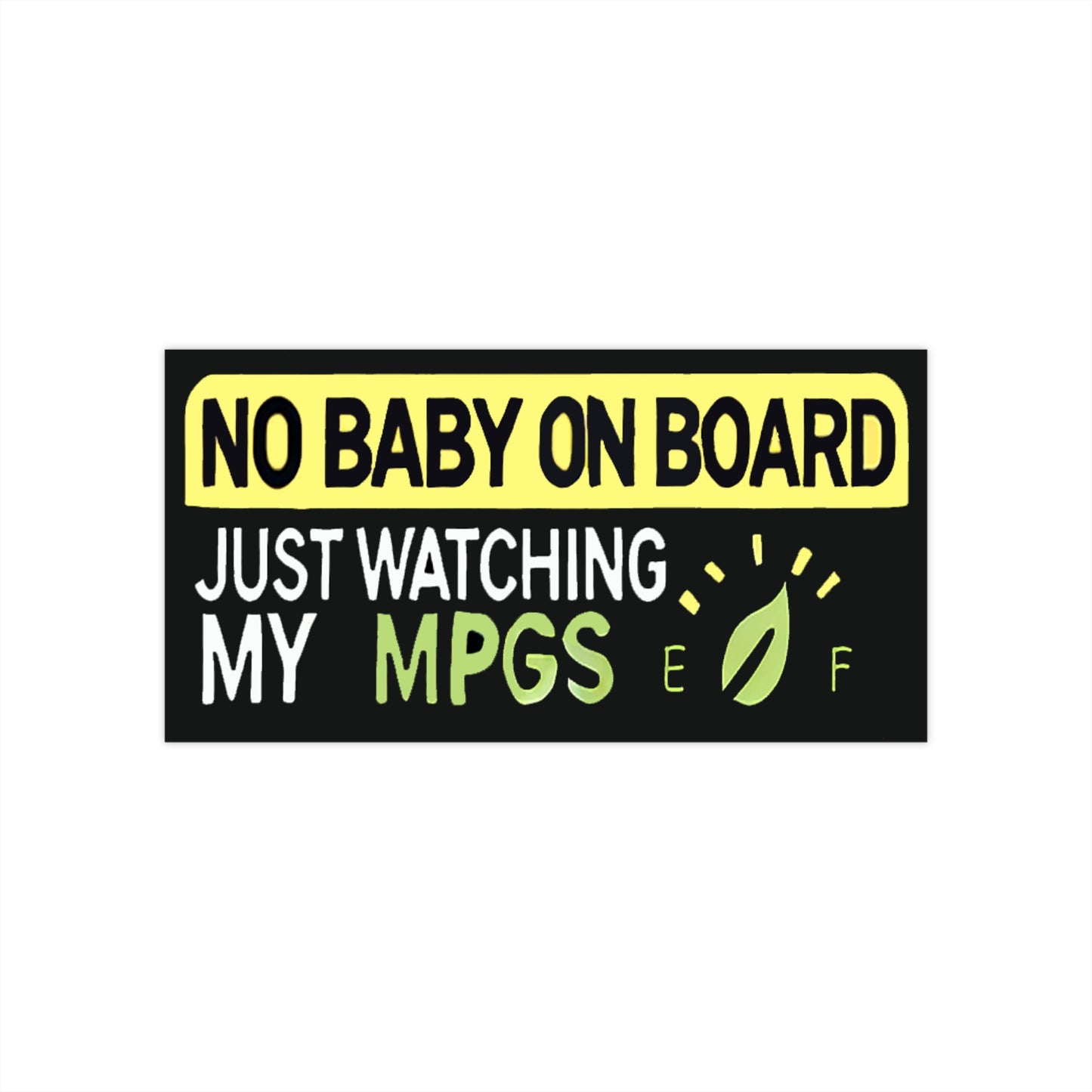 Funny Car Bumper Sticker - No Baby on Board - Just Watching My MPGS